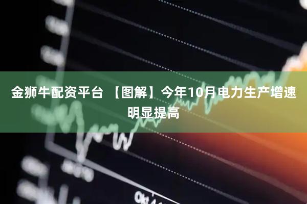 金狮牛配资平台 【图解】今年10月电力生产增速明显提高