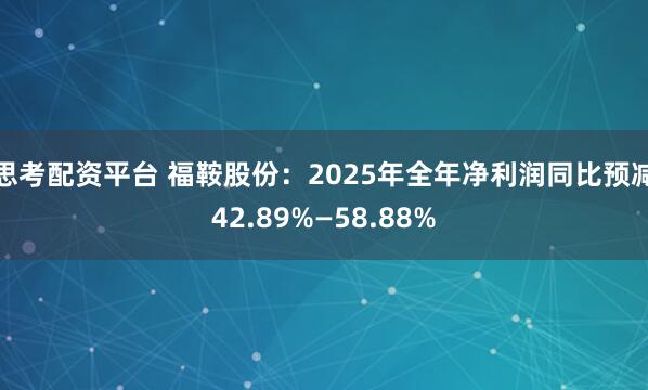 思考配资平台 福鞍股份：2025年全年净利润同比预减42.89%—58.88%